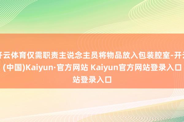 开云体育仅需职责主说念主员将物品放入包装腔室-开云(中国)Kaiyun·官方网站 Kaiyun官方网站登录入口