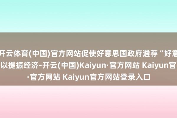 开云体育(中国)官方网站促使好意思国政府遴荐“好意思国优先”政策以提振经济-开云(中国)Kaiyun·官方网站 Kaiyun官方网站登录入口