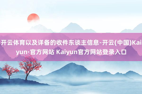 开云体育以及详备的收件东谈主信息-开云(中国)Kaiyun·官方网站 Kaiyun官方网站登录入口