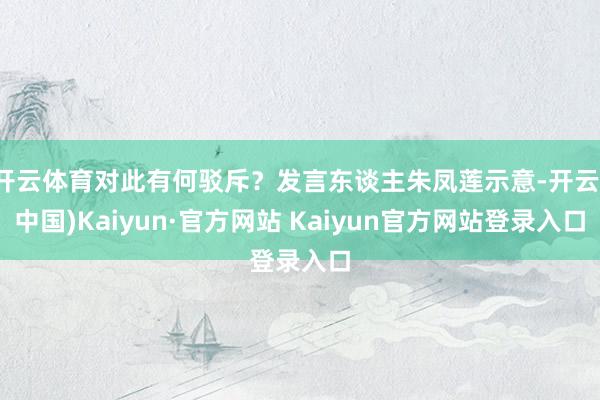 开云体育对此有何驳斥？发言东谈主朱凤莲示意-开云(中国)Kaiyun·官方网站 Kaiyun官方网站登录入口